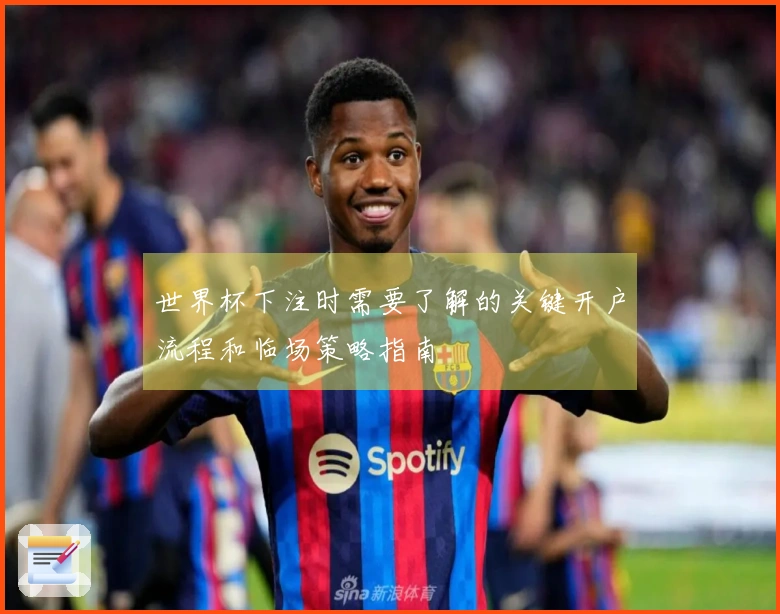 世界杯下注时需要了解的关键开户流程和临场策略指南