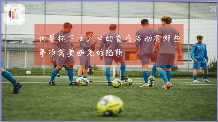 世界杯下注入口的首存活动有哪些事项需要避免的陷阱